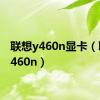 联想y460n显卡（联想y460n）