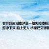 官方回应湖南泸溪一船失控撞桥沉没：上游冲下来 船上无人 桥梁已交通管制