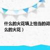 什么的火花填上恰当的词语（什么的火花）