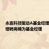 永赢科技驱动A基金经理变动：增聘高楠为基金经理