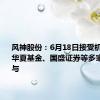 风神股份：6月18日接受机构调研，华夏基金、国盛证券等多家机构参与