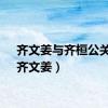 齐文姜与齐桓公关系（齐文姜）