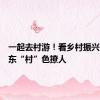 一起去村游！看乡村振兴下的山东“村”色撩人