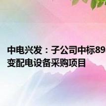 中电兴发:子公司中标8986万元变配电设备采购项目