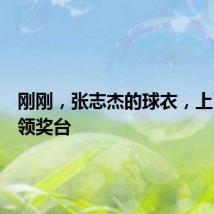 刚刚，张志杰的球衣，上了冠军领奖台
