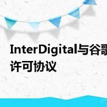 InterDigital与谷歌签署许可协议