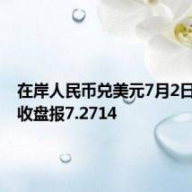 在岸人民币兑美元7月2日16:30收盘报7.2714