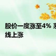股价一度涨至4% 茅台全线上涨