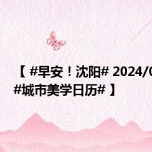 【 #早安！沈阳# 2024/07/02 #城市美学日历# 】