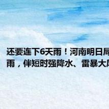 还要连下6天雨!河南明日局部大暴雨,伴短时强降水、雷暴大风