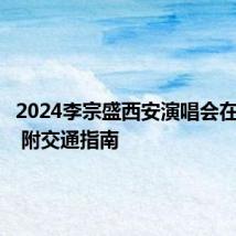 2024李宗盛西安演唱会在哪举办 附交通指南
