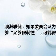 澳洲联储：如果委员会认为政策不够“足够限制性”，可能需要加息