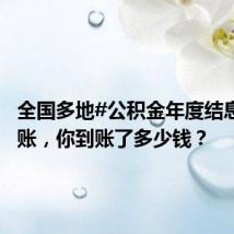 全国多地#公积金年度结息#已到账,你到账了多少钱?