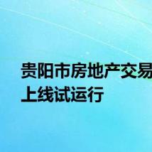 贵阳市房地产交易平台上线试运行