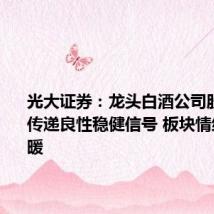 光大证券：龙头白酒公司股东大会传递良性稳健信号 板块情绪有望回暖