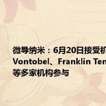 微导纳米:6月20日接受机构调研,Vontobel、Franklin Templeton等多家机构参与