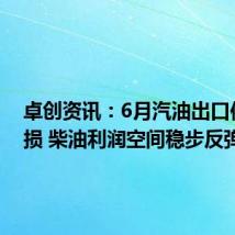 卓创资讯:6月汽油出口依旧亏损 柴油利润空间稳步反弹