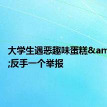 大学生遇恶趣味蛋糕 反手一个举报