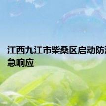 江西九江市柴桑区启动防汛I级应急响应