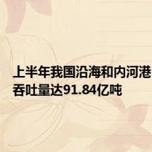 上半年我国沿海和内河港口货物吞吐量达91.84亿吨