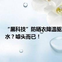 “黑科技”防晒衣降温驱蚊还补水？噱头而已！