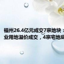 福州26.4亿元成交7宗地块:2宗商业用地溢价成交,4宗宅地底价成交