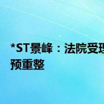 *ST景峰：法院受理公司预重整