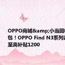 OPPO商城&小当回收狂撒红包!OPPO Find N3系列以旧换新至高补贴1200