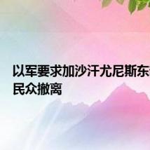 以军要求加沙汗尤尼斯东部地区民众撤离