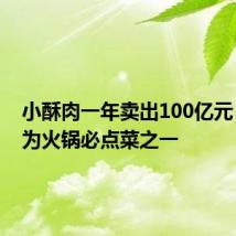 小酥肉一年卖出100亿元:已成为火锅必点菜之一