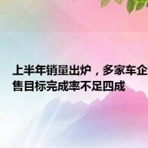 上半年销量出炉,多家车企年度销售目标完成率不足四成
