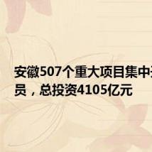 安徽507个重大项目集中开工动员,总投资4105亿元