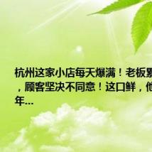 杭州这家小店每天爆满！老板累到想退休，顾客坚决不同意！这口鲜，他做了40年...