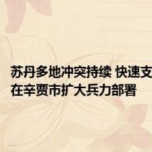 苏丹多地冲突持续 快速支援部队在辛贾市扩大兵力部署