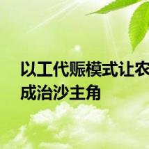 以工代赈模式让农牧民成治沙主角