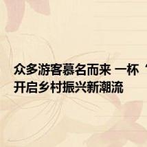 众多游客慕名而来 一杯“村咖”开启乡村振兴新潮流