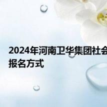 2024年河南卫华集团社会招聘报名方式