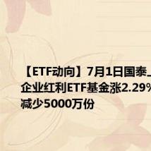 【ETF动向】7月1日国泰上证国有企业红利ETF基金涨2.29%,份额减少5000万份