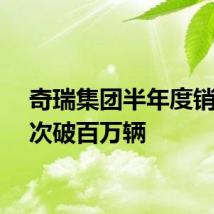 奇瑞集团半年度销量首次破百万辆