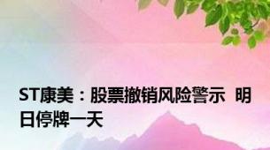 ST康美：股票撤销风险警示  明日停牌一天