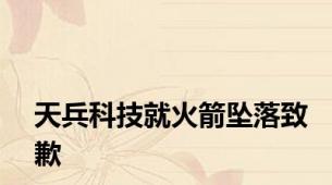 天兵科技就火箭坠落致歉