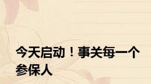今天启动！事关每一个参保人