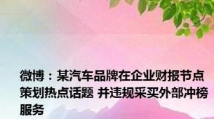 微博：某汽车品牌在企业财报节点策划热点话题 并违规采买外部冲榜服务