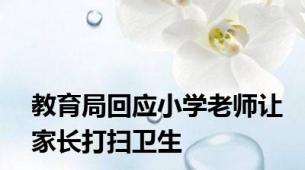 教育局回应小学老师让家长打扫卫生