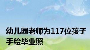 幼儿园老师为117位孩子手绘毕业照
