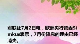 财联社7月2日电，欧洲央行管委Simkus表示，7月份降息的理由已经消失。
