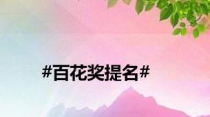#百花奖提名#