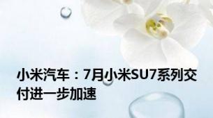 小米汽车：7月小米SU7系列交付进一步加速