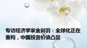 专访经济学家金刻羽：全球化正在重构，中国投资价值凸显