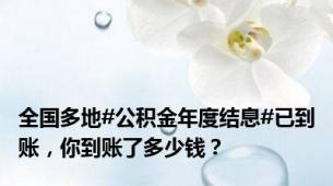 全国多地#公积金年度结息#已到账，你到账了多少钱？